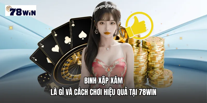 Binh xập xám Là Gì Và Cách Chơi Hiệu Quả Tại 78WIN