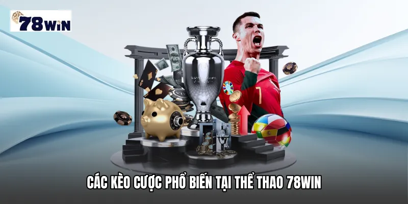 Các kèo cược phổ biến tại Thể Thao 78WIN