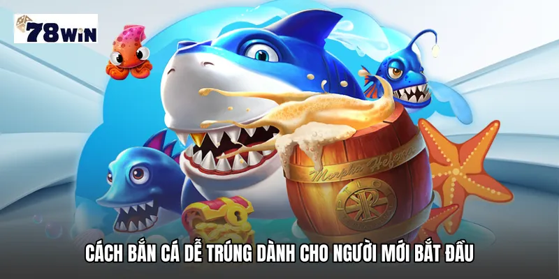 Cách bắn cá dễ trúng dành cho người mới bắt đầu