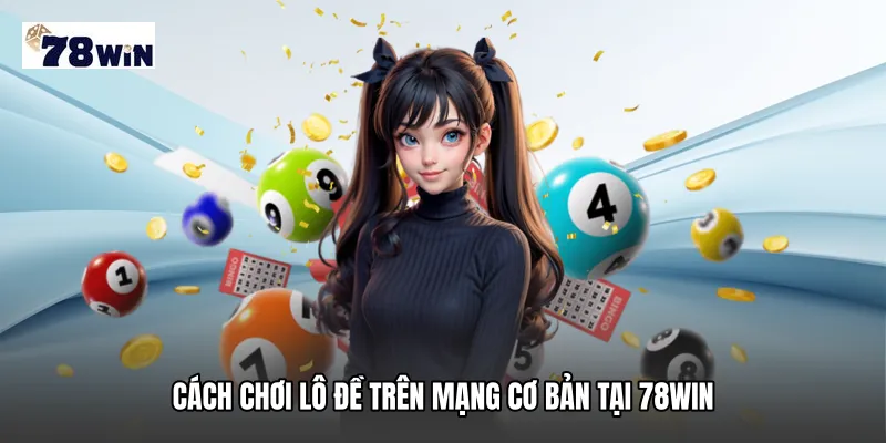 Cách chơi lô đề trên mạng cơ bản tại 78WIN