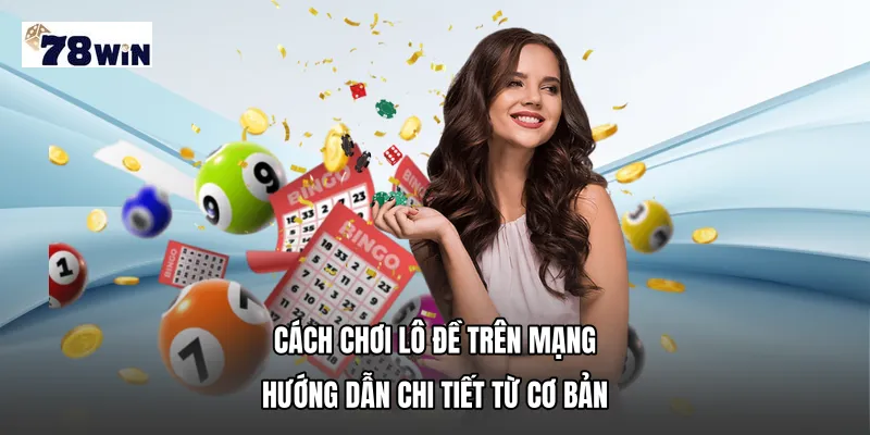 Cách chơi lô đề trên mạng - Hướng dẫn chi tiết từ cơ bản