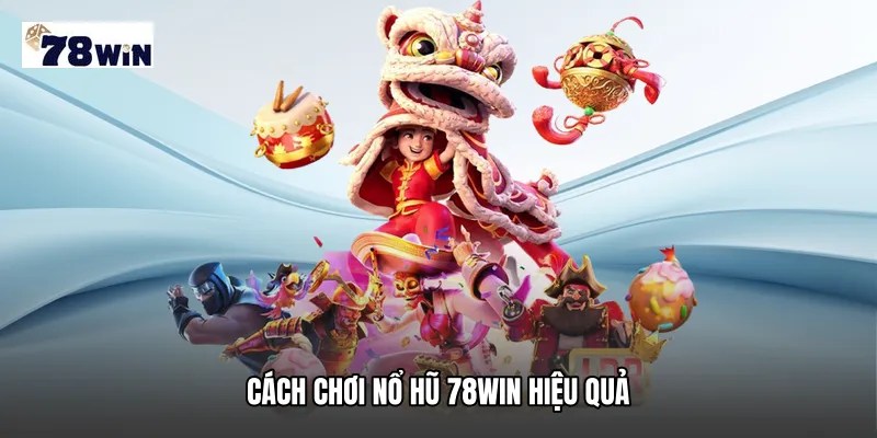 Cách chơi nổ hũ 78WIN hiệu quả tại Nổ hũ 78WIN