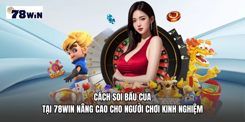 Cách soi bầu cua tại 78WIN nâng cao cho người chơi kinh nghiệm