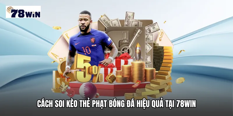 Cách soi Kèo thẻ phạt bóng đá hiệu quả tại 78WIN