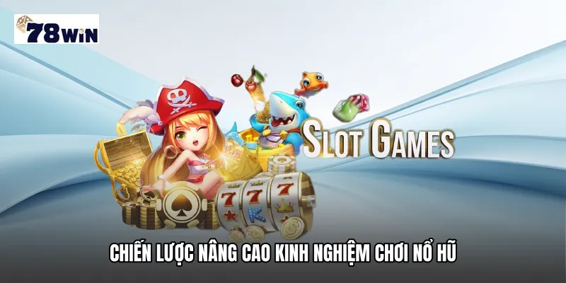 Chiến lược nâng cao Kinh nghiệm chơi nổ hũ
