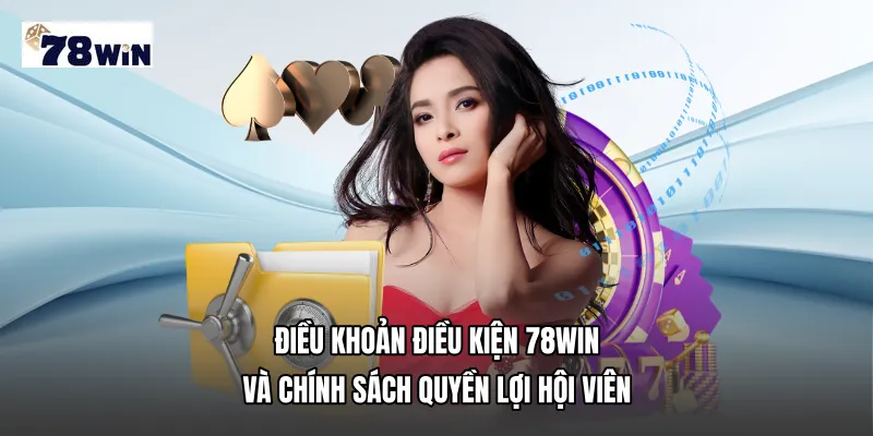 Điều khoản điều kiện 78WIN Và Chính Sách Quyền Lợi Hội Viên