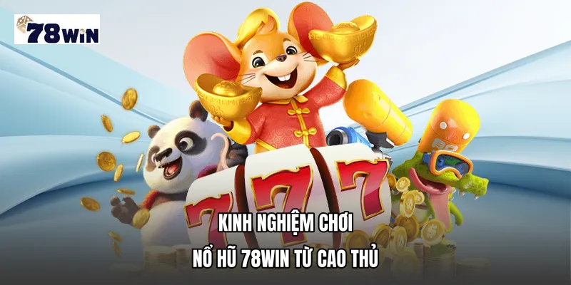 Kinh nghiệm chơi nổ hũ 78WIN từ cao thủ tại Nổ hũ 78WIN