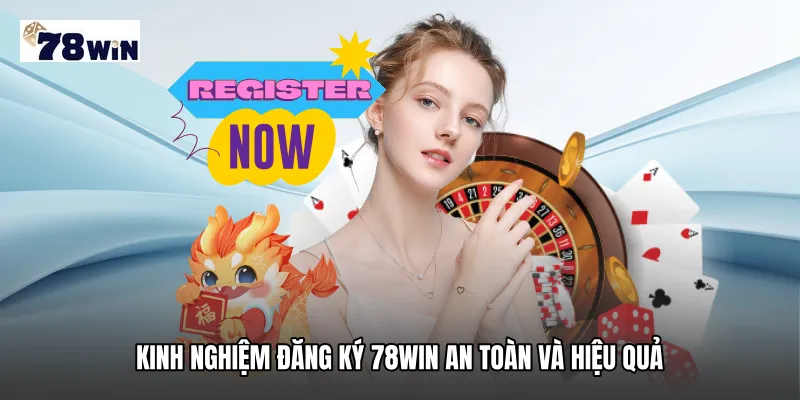 Kinh nghiệm đăng ký 78WIN an toàn và hiệu quả