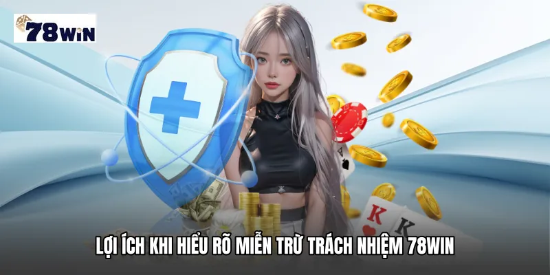 Lợi ích khi hiểu rõ miễn trừ trách nhiệm 78WIN