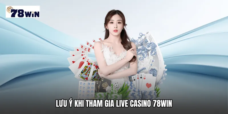 Lưu ý khi tham gia Live casino 78WIN