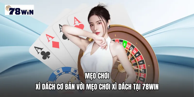 Mẹo chơi xì dách cơ bản với Mẹo chơi xì dách tại 78WIN