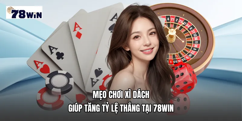Mẹo chơi xì dách giúp tăng tỷ lệ thắng tại 78WIN