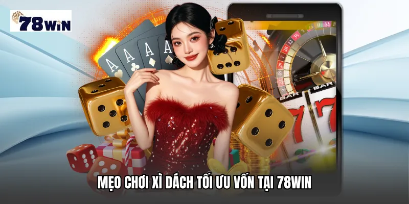 Mẹo chơi xì dách tối ưu vốn tại 78WIN