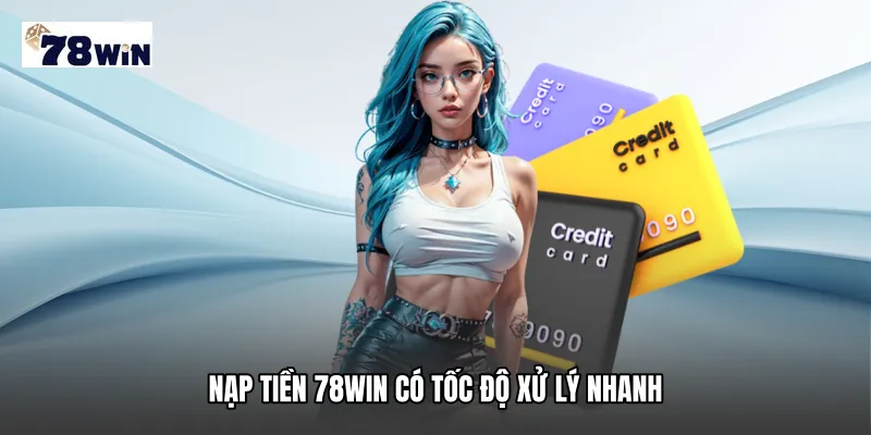 Nạp tiền 78WIN có tốc độ xử lý nhanh
