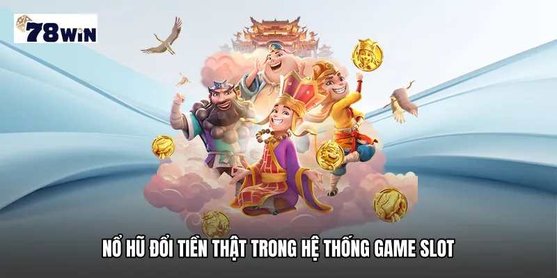 Nổ hũ đổi tiền thật trong hệ thống game slot