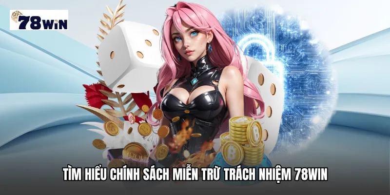 Tìm hiểu chính sách miễn trừ trách nhiệm 78WIN