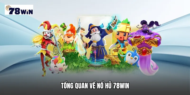 Tổng quan về nổ hũ 78WIN tại Nổ hũ 78WIN