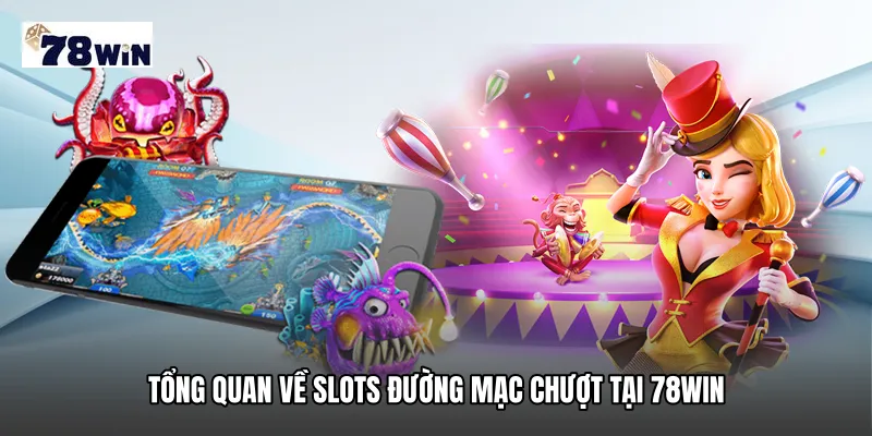 Tổng quan về Slots đường mạc chượt tại 78WIN