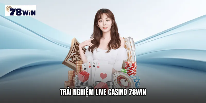 Trải nghiệm Live casino 78WIN