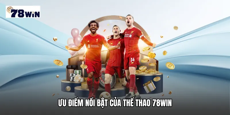 Ưu điểm nổi bật của Thể Thao 78WIN